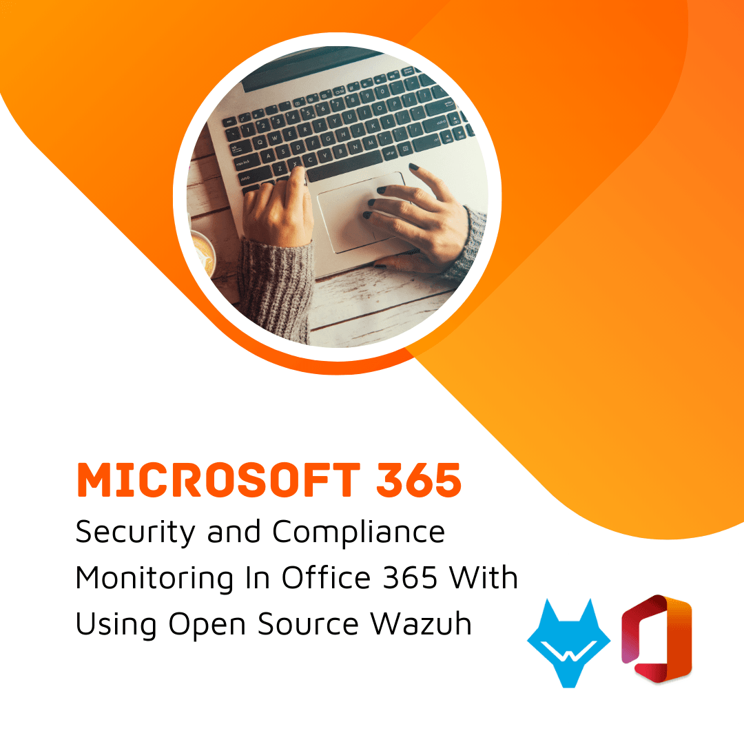 Security and Compliance Monitoring In Microsoft Office 365 Using Open Source Wazuh